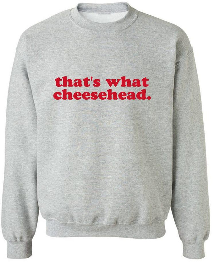 That's What Cheesehead. Crewneck (Available in 3 Colors)